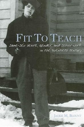 fit to teach same sex desire gender and school work in the twentieth century 1st edition jackie m blount