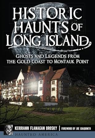 historic haunts of long island ghosts and legends from the gold coast to montauk point 1st edition kerriann