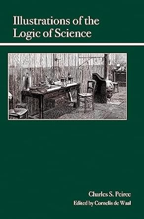 illustrations of the logic of science 1st edition charles sanders peirce ,cornelis de waal 0812698495,