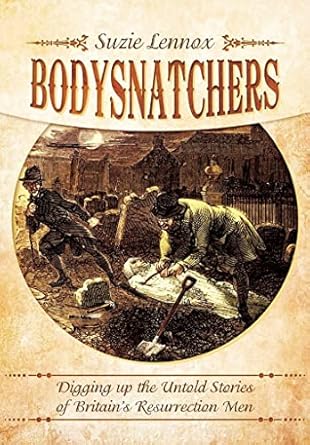 bodysnatchers digging up the untold stories of britains resurrection men 1st edition suzie lennox 1783463422,