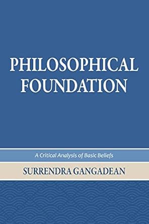 philosophical foundation a critical analysis of basic beliefs 1st edition surrendra gangadean 1736542494,