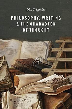 philosophy writing and the character of thought 1st edition john t lysaker 022656956x, 978-0226569567
