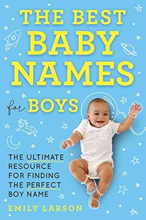 the best baby names for boys the ultimate resource for finding the perfect boy name 1st edition emily larson