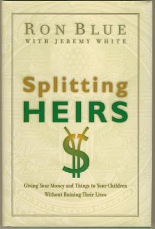 splitting heirs giving money and things to your children without ruining their lives 1st edition ron blue