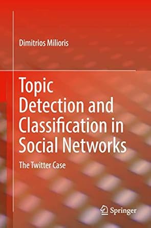 topic detection and classification in social networks the twitter case 1st edition dimitrios milioris