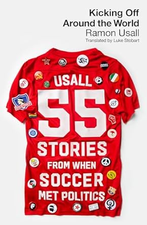 kicking off around the world 55 stories from when football met politics 1st edition ramon usall ,luke stobart