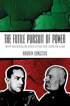 the futile pursuit of power why mussolini executed his son in law 1st edition andrew sangster ,dr pier paolo