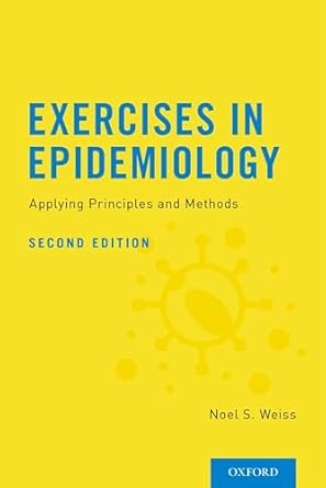 exercises in epidemiology applying principles and methods 1st edition noel s weiss 0190651512, 978-0190651510