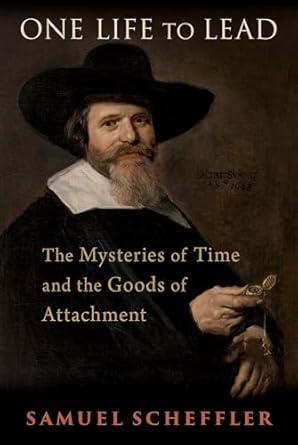 one life to lead the mysteries of time and the goods of attachment 1st edition samuel scheffler 0197754635,