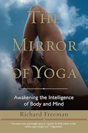 the mirror of yoga awakening the intelligence of body and mind 1st edition richard freeman 1590309448,