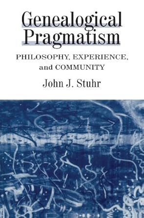 genealogical pragmatism philosophy experience and community 1st edition john j stuhr 079143558x,