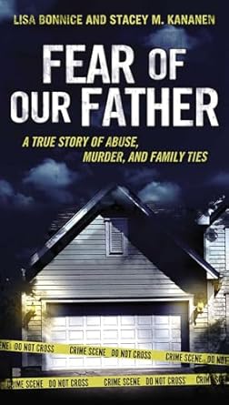 fear of our father the true story of abuse murder and family ties 1st edition lisa bonnice ,stacey kananen