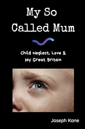 my so called mum child abuse love and my great britain 1st edition joseph kane 1076413773, 978-1076413772
