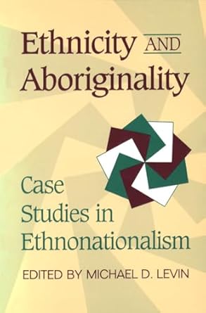 ethnicity and aboriginality case studies in ethnonationalism 1st edition michael levin 0802074235,