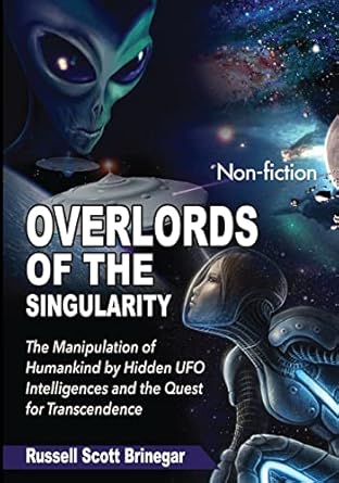 overlords of the singularity the manipulation of humankind by hidden ufo intelligences and the quest for