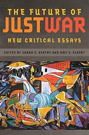 the future of just war new critical essays 1st edition caron e gentry ,amy e eckert ,alexa royden ,brent