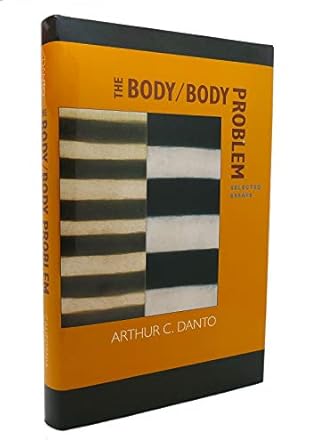 the body/body problem selected essays 1st edition arthur c danto 0520212827, 978-0520212824