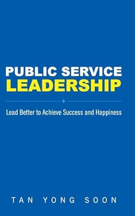 public service leadership lead better to achieve success and happiness 1st edition yong soon tan 9811298173,