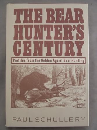 the bear hunters century 1st edition paul schullery 081170209x, 978-0811702096