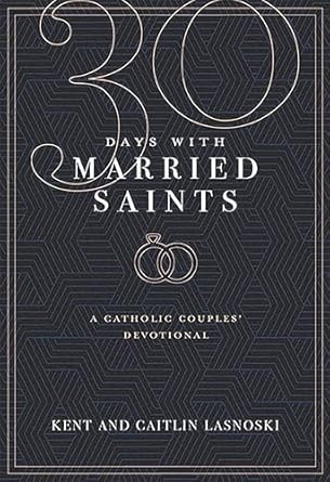 30 days with married saints a catholic couples devotional 1st edition kent lasnoski ,caitlin lasnoski