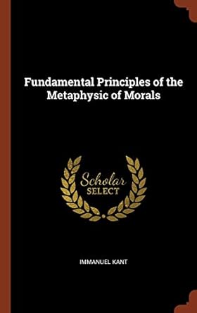 fundamental principles of the metaphysic of morals 1st edition immanuel kant 1374818240, 978-1374818248