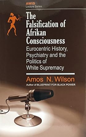 the falsification of afrikan consciousness eurocentric history psychiatry and the politics of white supremacy