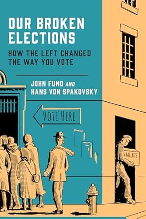 our broken elections how the left changed the way you vote 1st edition john fund ,hans von spakovsky