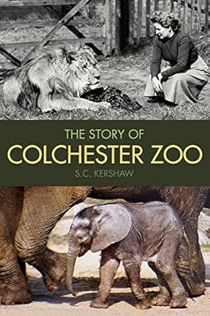 the story of colchester zoo 1st edition s c kershaw 0752493469, 978-0752493466