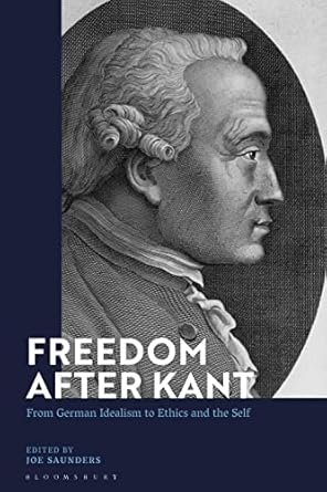 freedom after kant from german idealism to ethics and the self 1st edition joe saunders 1350187755,