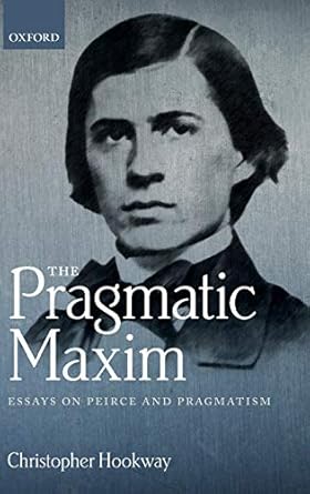 the pragmatic maxim essays on peirce and pragmatism 1st edition christopher hookway 0199588384, 978-0199588381