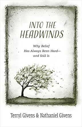 into the headwinds why belief has always been hard and still is 1st edition terryl givens ,nathaniel givens
