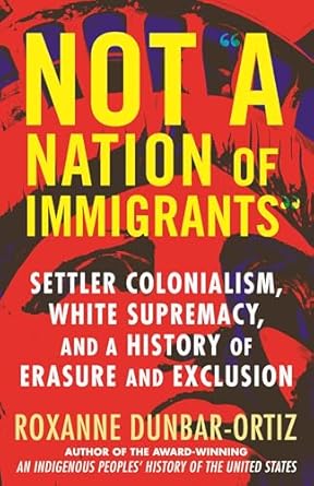 not a nation of immigrants settler colonialism white supremacy and a history of erasure and exclusion 1st