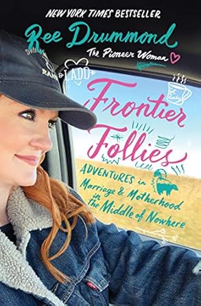 frontier follies adventures in marriage and motherhood in the middle of nowhere 1st edition ree drummond