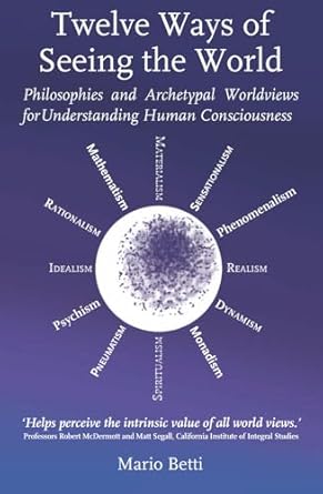 twelve ways of seeing the world philosophies and archetypal worldviews for understanding human consciousness