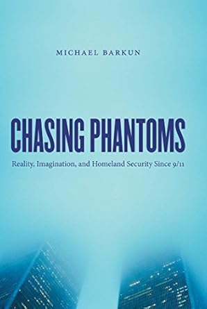chasing phantoms reality imagination and homeland security since 9/11 1st edition michael barkun 080783470x,