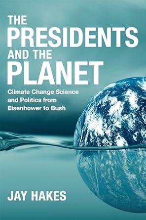 the presidents and the planet climate change science and politics from eisenhower to bush 1st edition jay