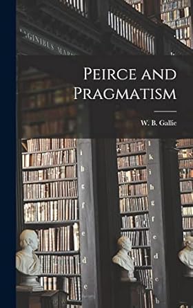 peirce and pragmatism 1st edition w b 1912 1998 gallie 101390401x, 978-1013904011