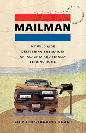 mailman my wild ride delivering the mail in appalachia and finally finding home 1st edition stephen starring