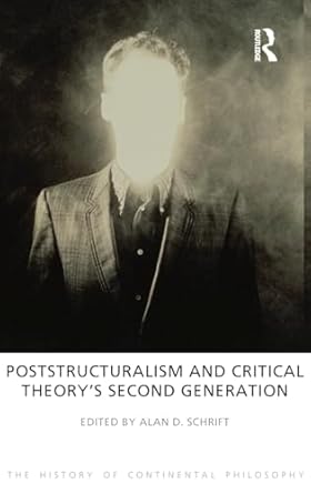 poststructuralism and critical theorys second generation 1st edition alan d schrift 1844652165, 978-1844652167