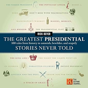 the greatest presidential stories never told 100 tales from history to astonish bewilder and stupefy 1st