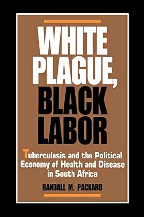 white plague black labor tuberculosis and the political economy of health and disease in south africa 1st