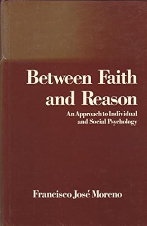 between faith and reason an approach to individual and social psychology 1st edition francisco josyy moreno