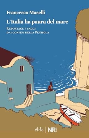 litalia ha paura del mare reportage e saggi dai confini della penisola 1st edition francesco maselli