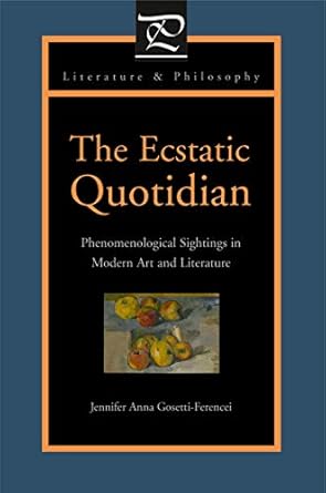 the ecstatic quotidian phenomenological sightings in modern art and literature 1st edition jennifer anna