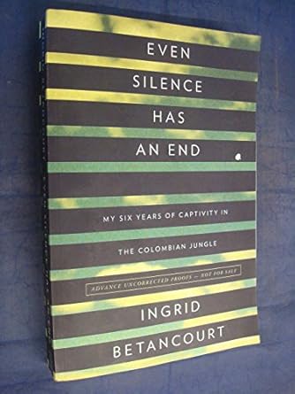 even silence has an end my six years of captivity in the colombian jungle 1st edition ingrid betancourt
