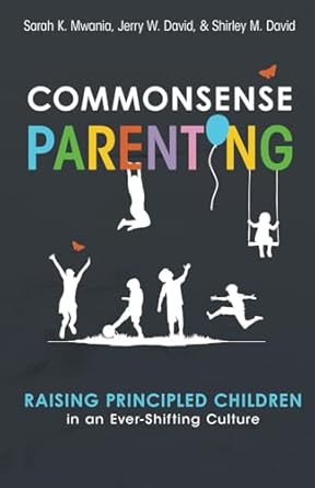 commonsense parenting a generational approach to raising principled children in an ever shifting culture 1st