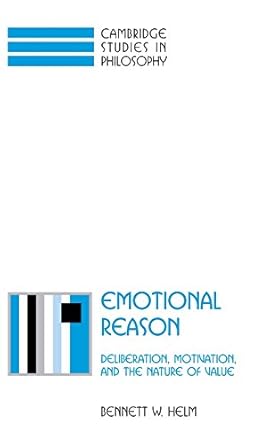 emotional reason deliberation motivation and the nature of value 1st edition bennett w helm 0521801109,