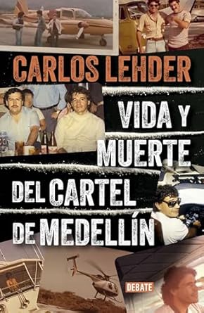vida y muerte del cartel de medellin / life and death of the medellin cartel 1st edition carlos lehder