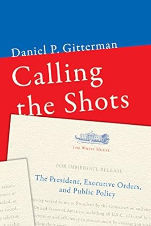 calling the shots the president executive orders and public policy 1st edition daniel p gitterman 0815729022,