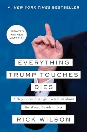 everything trump touches dies a republican strategist gets real about the worst president ever 1st edition